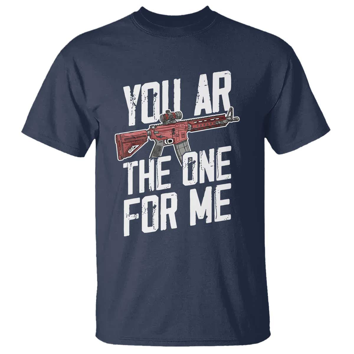 Funny Gun Lover Valentine Pun T Shirt You AR the One for Me Tactical Romance TS02 Navy Print Your Wear