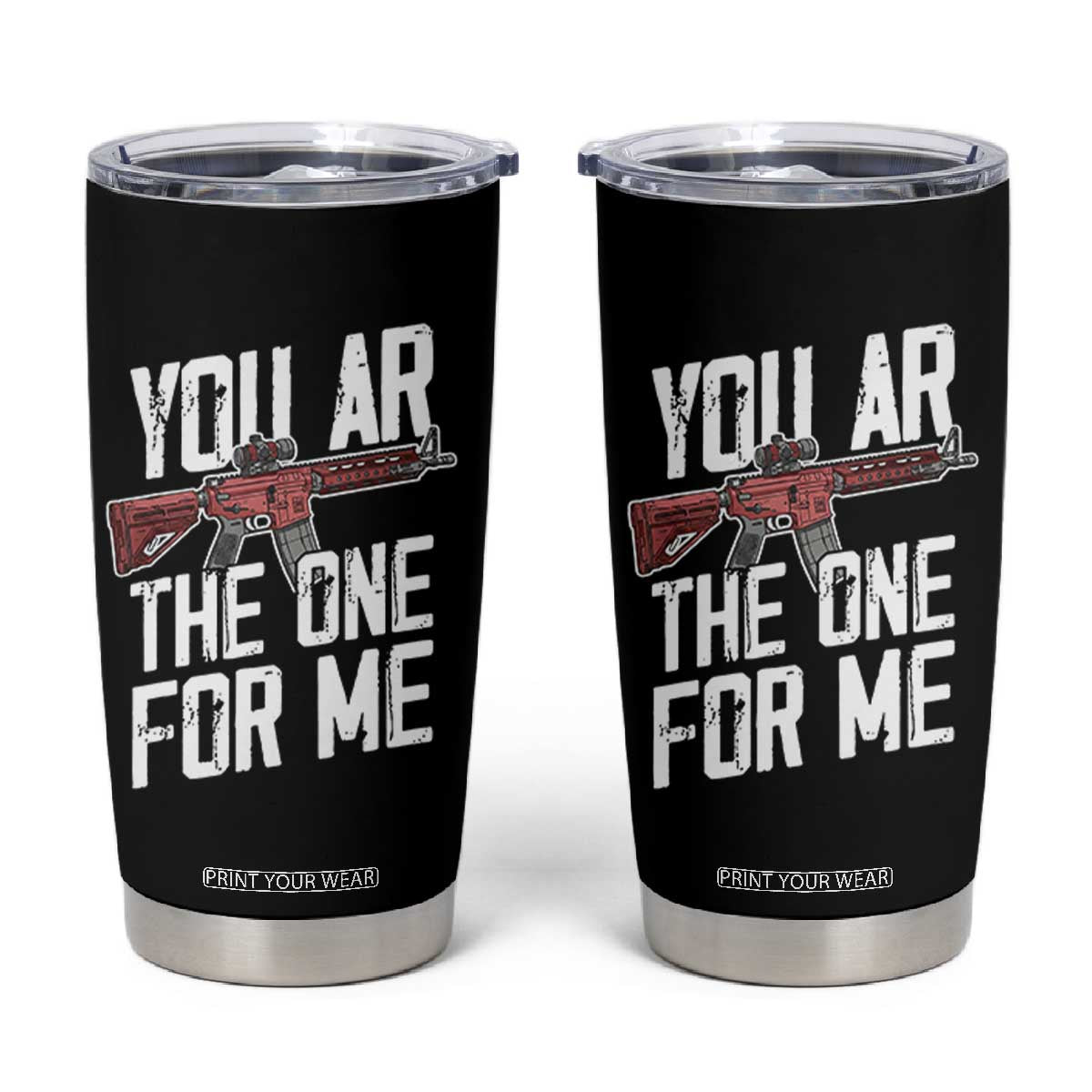 Funny Gun Lover Valentine Pun Tumbler Cup You AR the One for Me Tactical Romance TS02 Black Print Your Wear