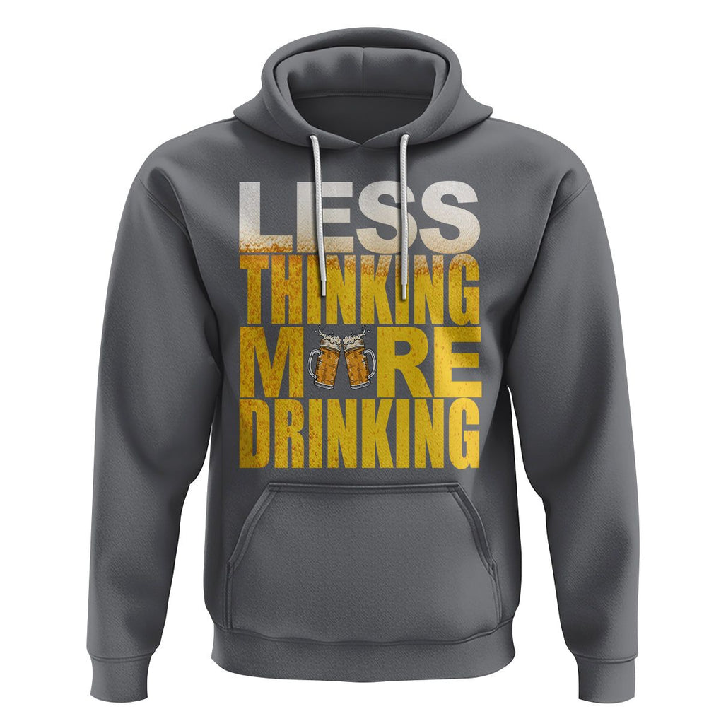 Funny Beer Lover Hoodie Less Thinking More Drinking Alcoholic TS02 Charcoal Printyourwear