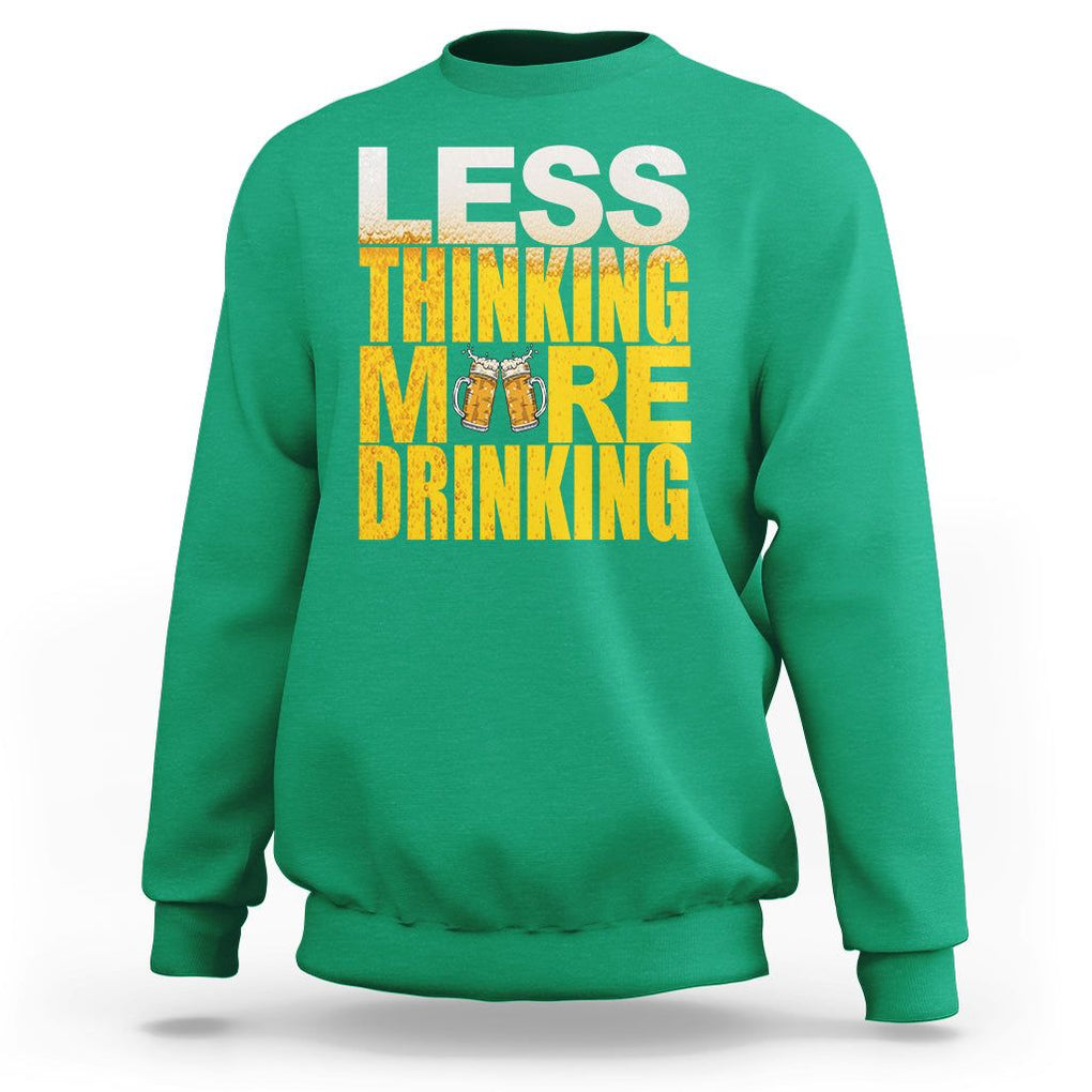 Funny Beer Lover Sweatshirt Less Thinking More Drinking Alcoholic TS02 Irish Green Printyourwear