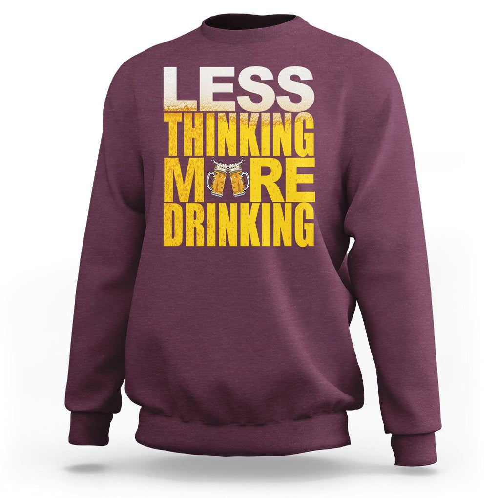 Funny Beer Lover Sweatshirt Less Thinking More Drinking Alcoholic TS02 Maroon Printyourwear