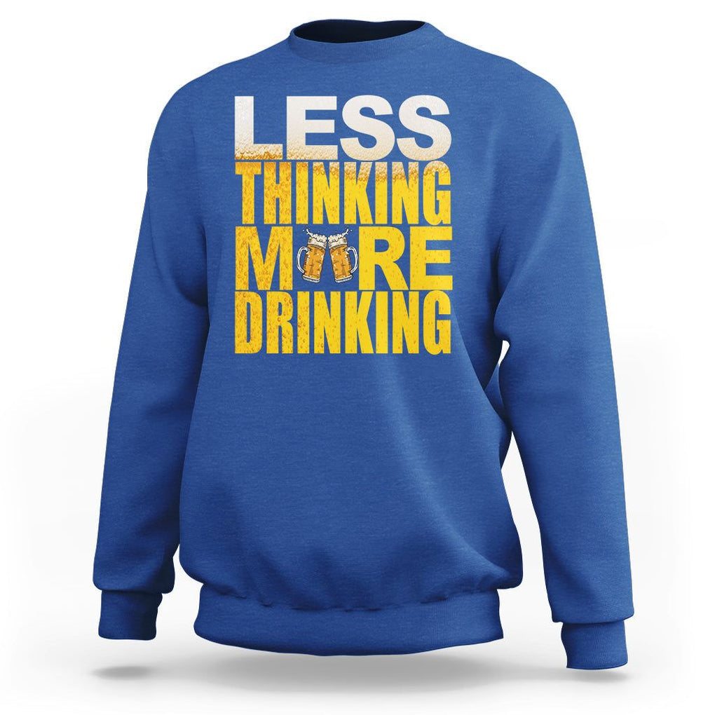Funny Beer Lover Sweatshirt Less Thinking More Drinking Alcoholic TS02 Royal Blue Printyourwear