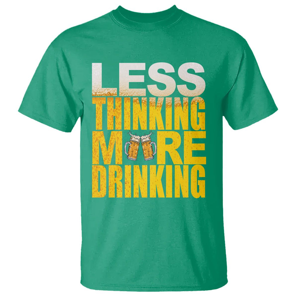 Funny Beer Lover T Shirt Less Thinking More Drinking Alcoholic TS02 Irish Green Printyourwear