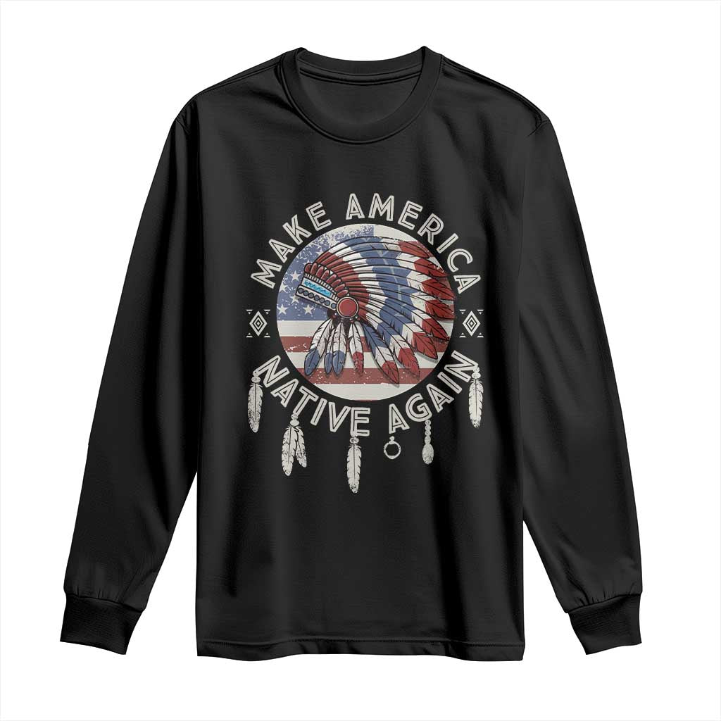 Make America Native Again Long Sleeve Shirt Indigenous Peoples Pride USA Flag TS02 Black Print Your Wear