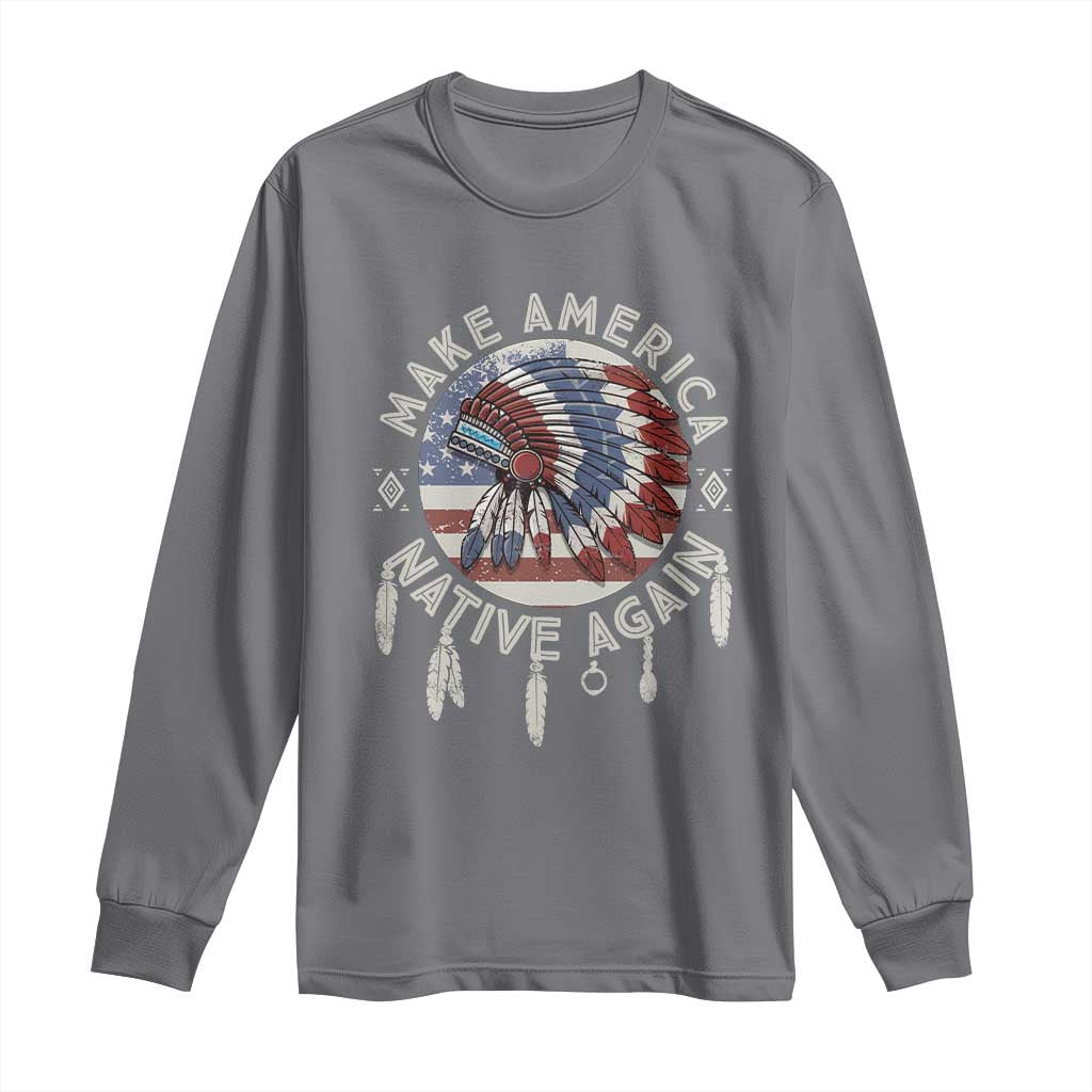 Make America Native Again Long Sleeve Shirt Indigenous Peoples Pride USA Flag TS02 Charcoal Print Your Wear