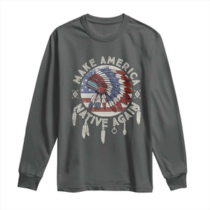 Make America Native Again Long Sleeve Shirt Indigenous Peoples Pride USA Flag TS02 Dark Heather Print Your Wear