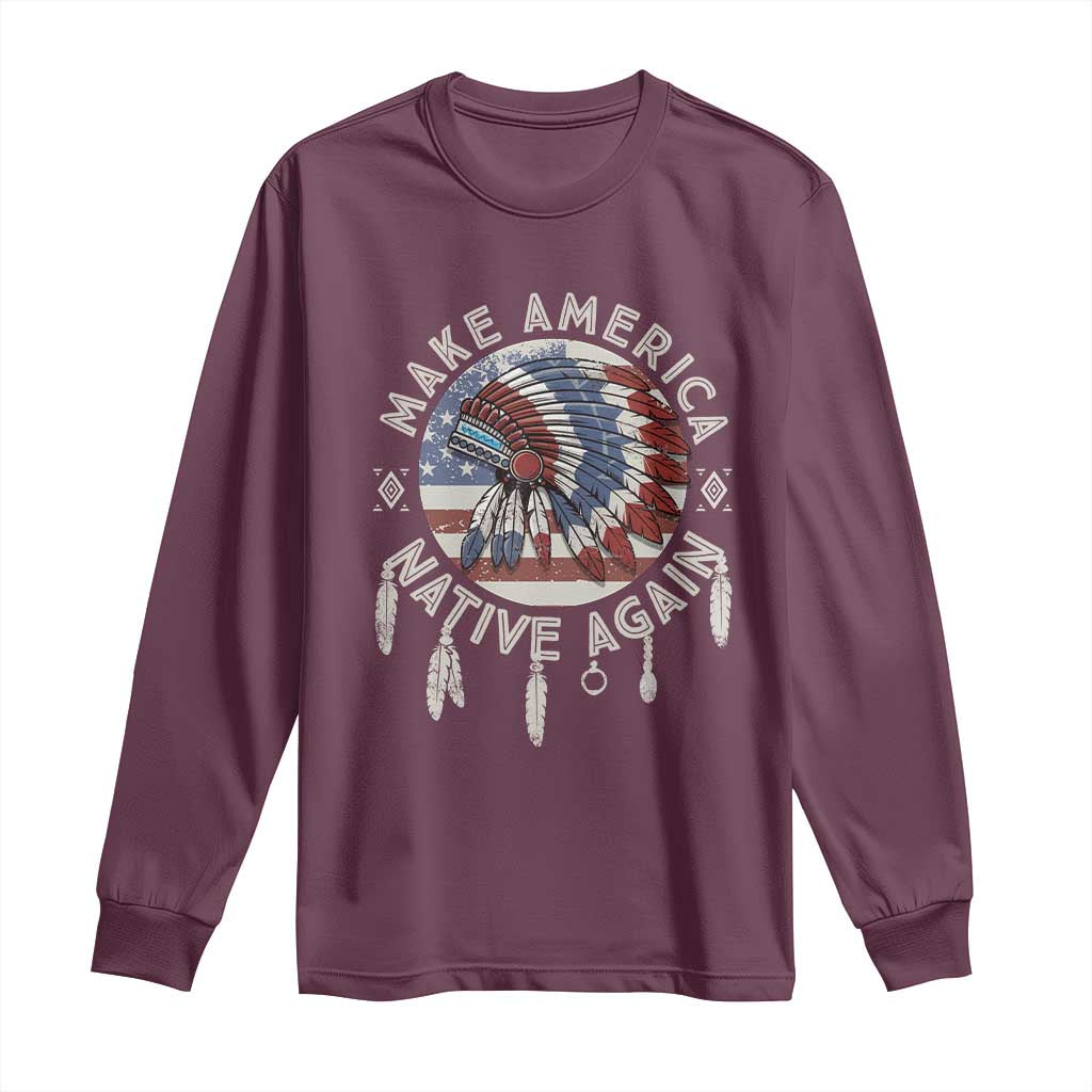 Make America Native Again Long Sleeve Shirt Indigenous Peoples Pride USA Flag TS02 Maroon Print Your Wear