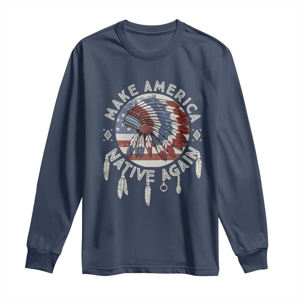 Make America Native Again Long Sleeve Shirt Indigenous Peoples Pride USA Flag TS02 Navy Print Your Wear