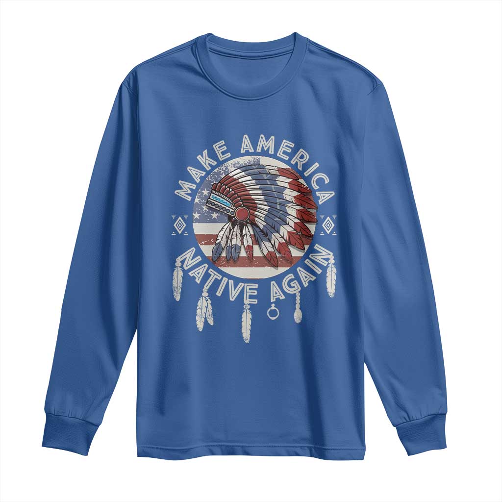 Make America Native Again Long Sleeve Shirt Indigenous Peoples Pride USA Flag TS02 Royal Blue Print Your Wear