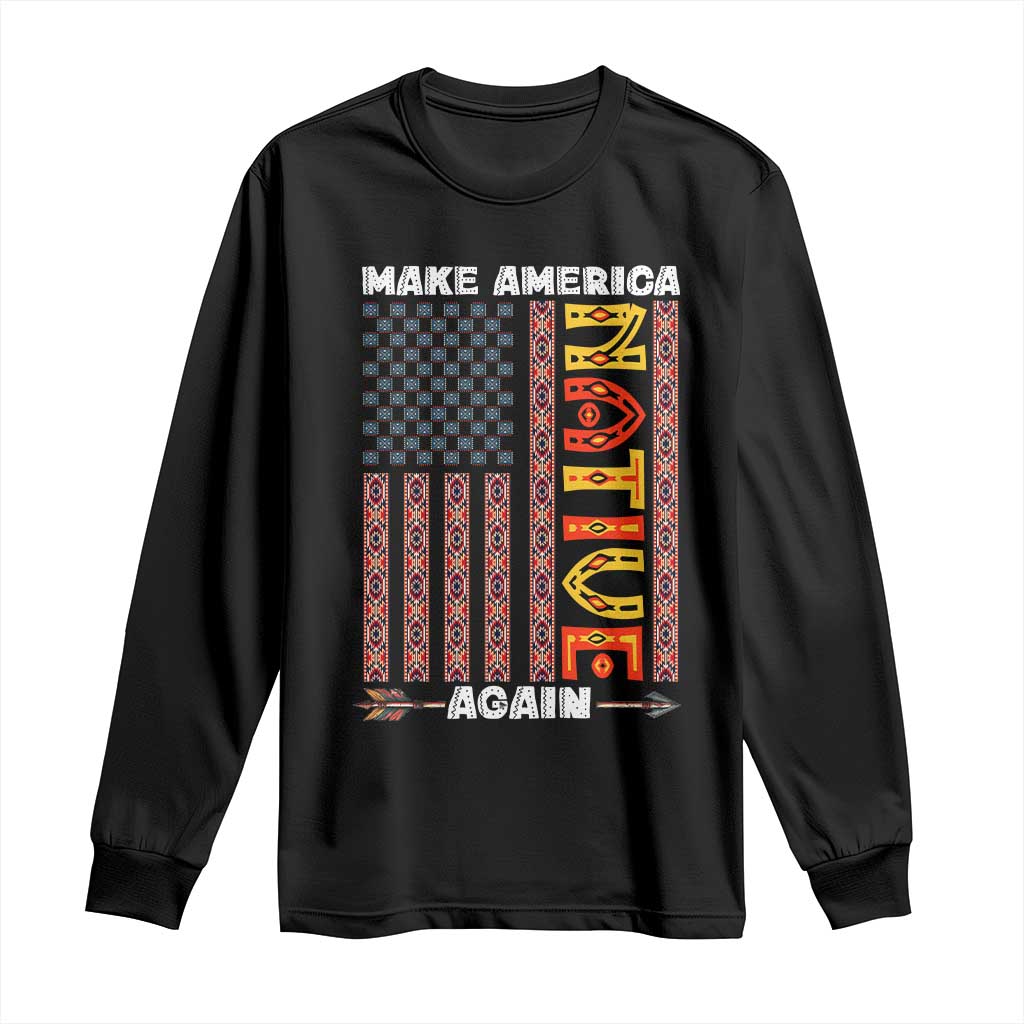 Make America Native Again Long Sleeve Shirt Indigenous Pride Cultural Heritage USA Flag TS02 Black Print Your Wear