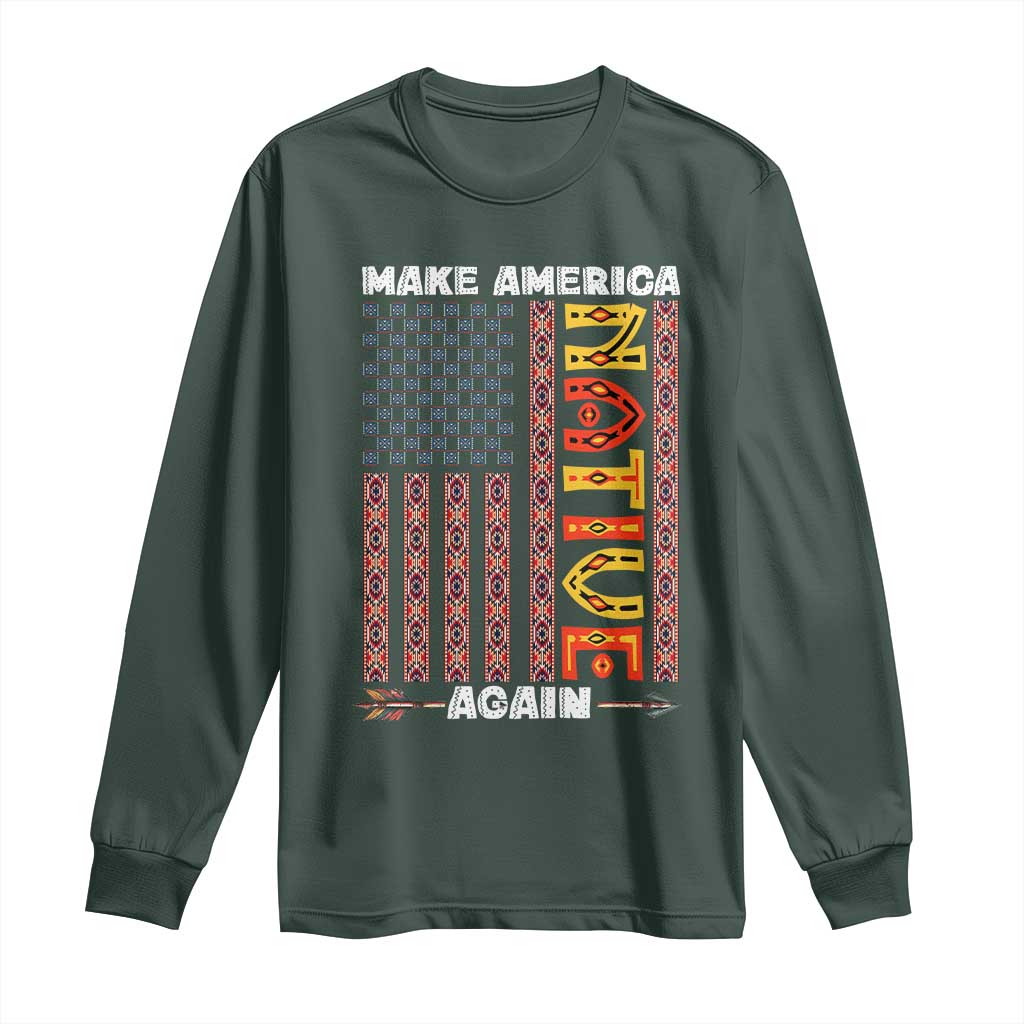 Make America Native Again Long Sleeve Shirt Indigenous Pride Cultural Heritage USA Flag TS02 Dark Forest Green Print Your Wear