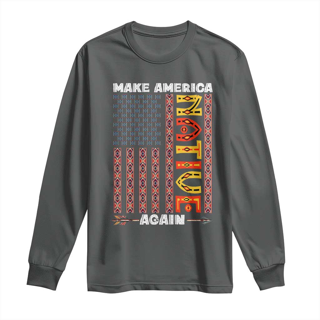 Make America Native Again Long Sleeve Shirt Indigenous Pride Cultural Heritage USA Flag TS02 Dark Heather Print Your Wear