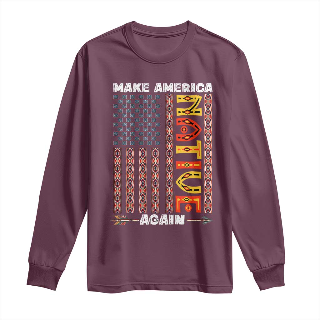 Make America Native Again Long Sleeve Shirt Indigenous Pride Cultural Heritage USA Flag TS02 Maroon Print Your Wear