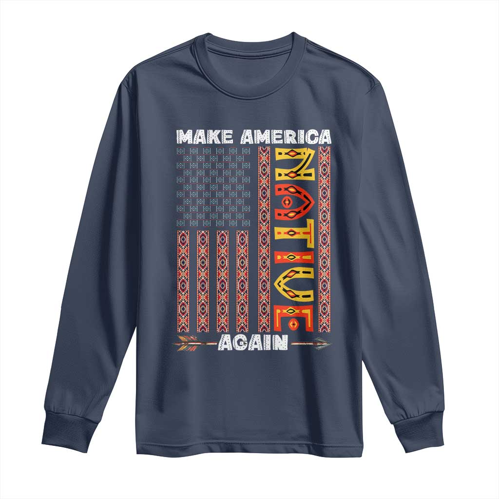 Make America Native Again Long Sleeve Shirt Indigenous Pride Cultural Heritage USA Flag TS02 Navy Print Your Wear