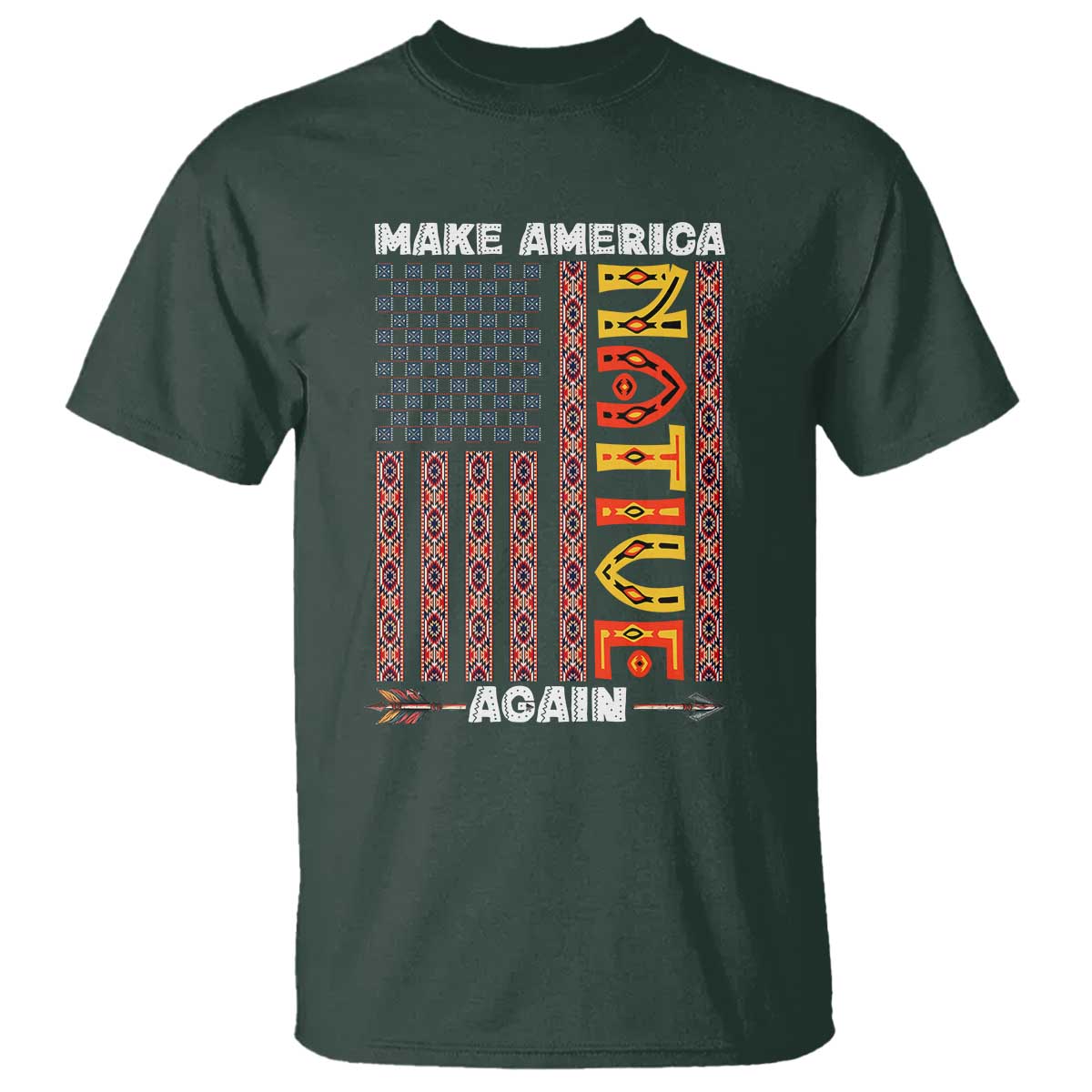 Make America Native Again T Shirt Indigenous Pride Cultural Heritage USA Flag TS02 Dark Forest Green Print Your Wear