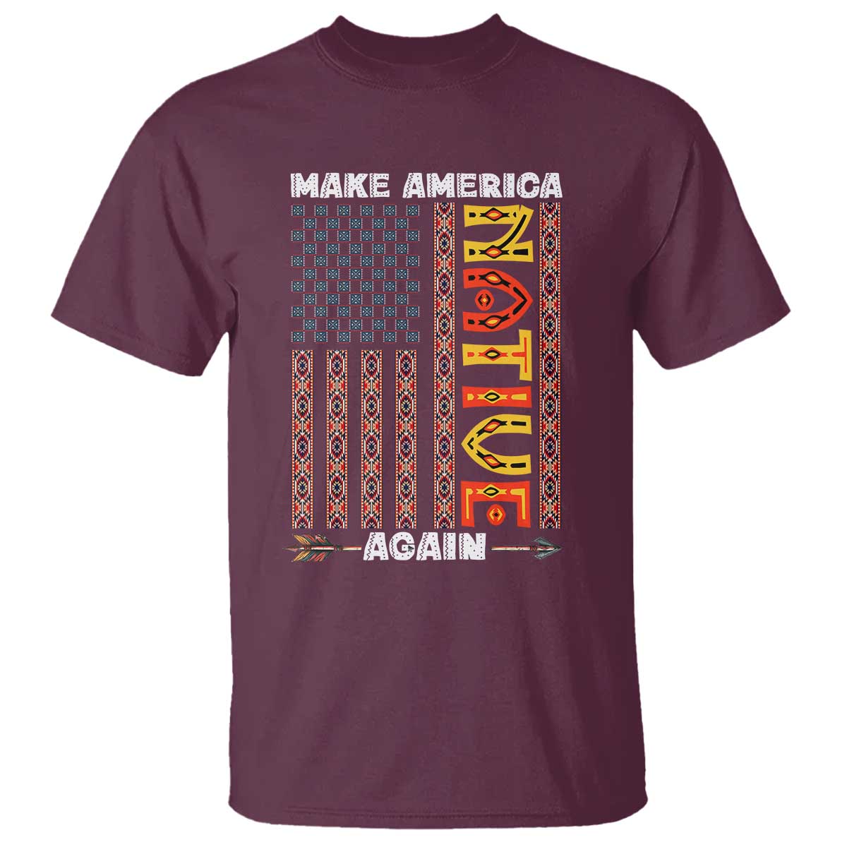Make America Native Again T Shirt Indigenous Pride Cultural Heritage USA Flag TS02 Maroon Print Your Wear