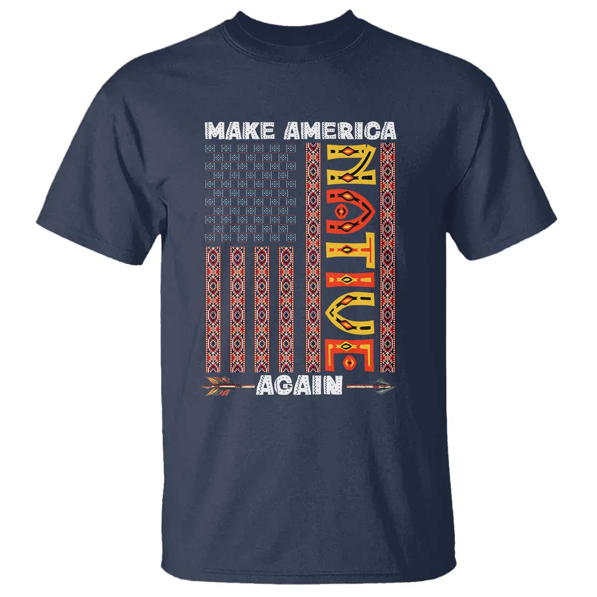 Make America Native Again T Shirt Indigenous Pride Cultural Heritage USA Flag TS02 Navy Print Your Wear
