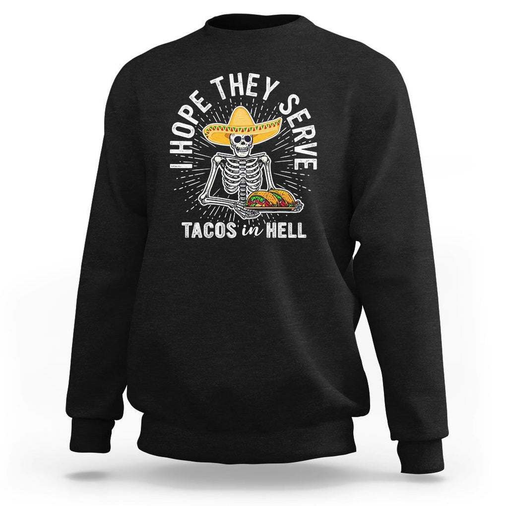 Taco Lover Sweatshirt Funny Taco Lover Skeleton I Hope They Serve Tacos In Hell TS02 Black Printyourwear