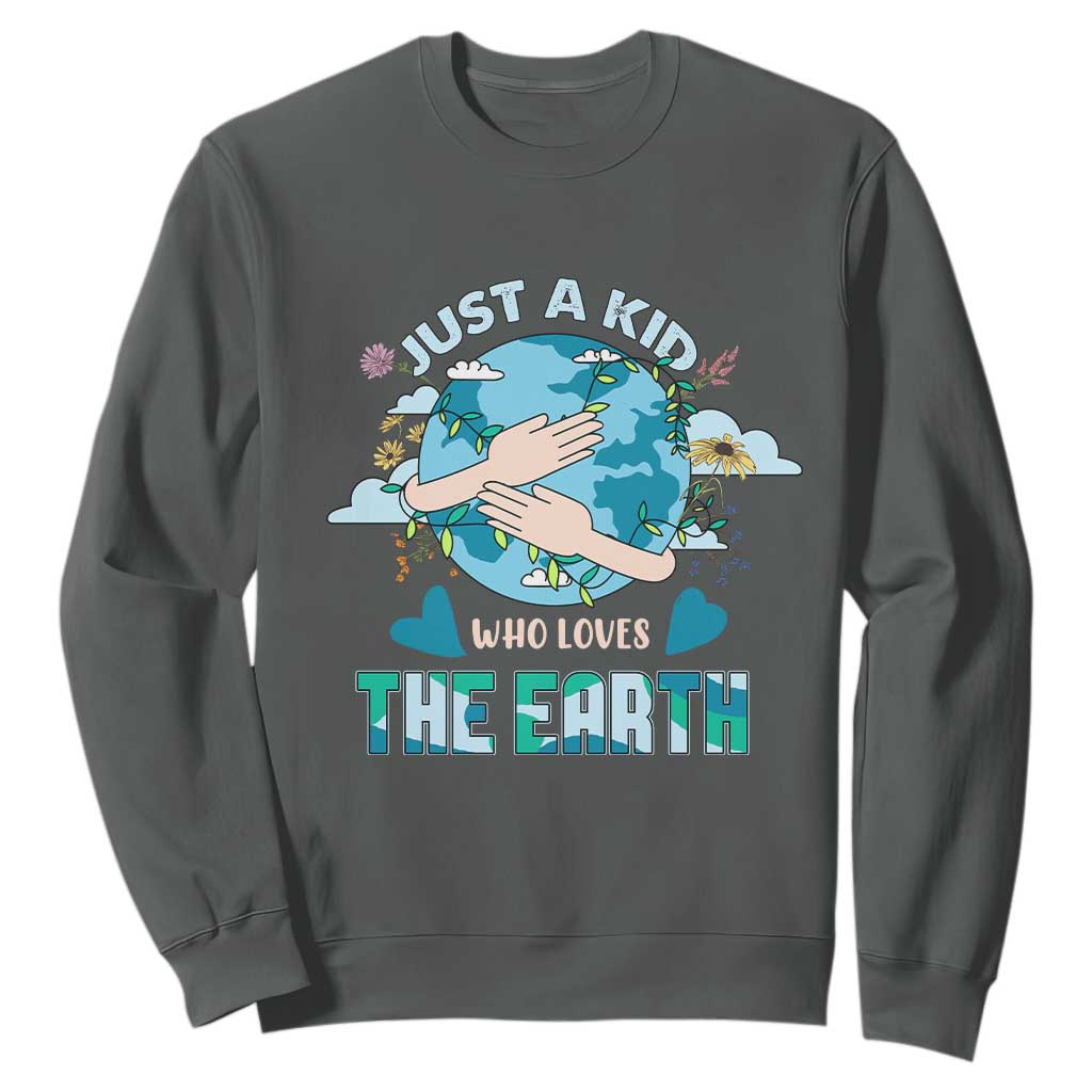 Earth Lover Sweatshirt Just A Kid Who Loves The Earth Happy Earth Day Save The Planet TS02 Dark Heather Printyourwear