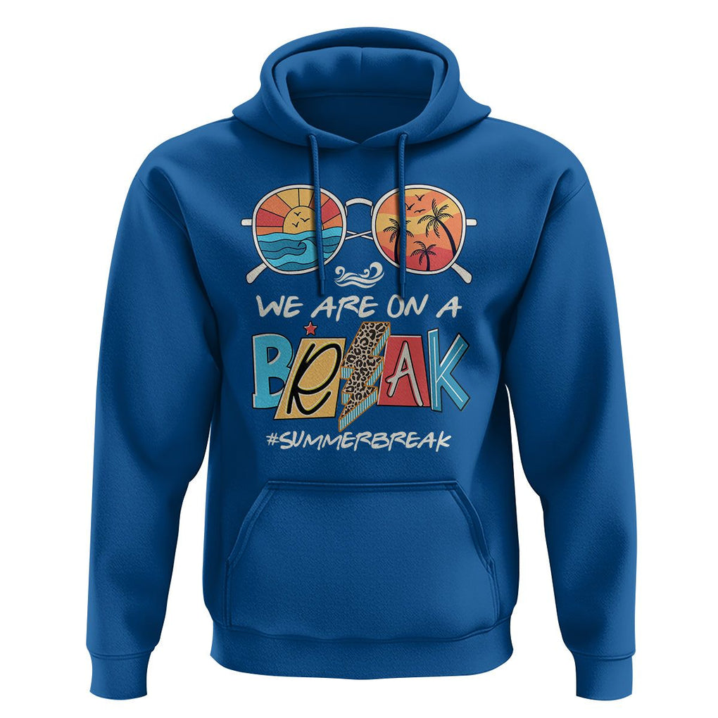 Summer Break Hoodie We Are On A Break Summer Break Hello Summer Beach Teacher TS02 Royal Blue Print Your Wear