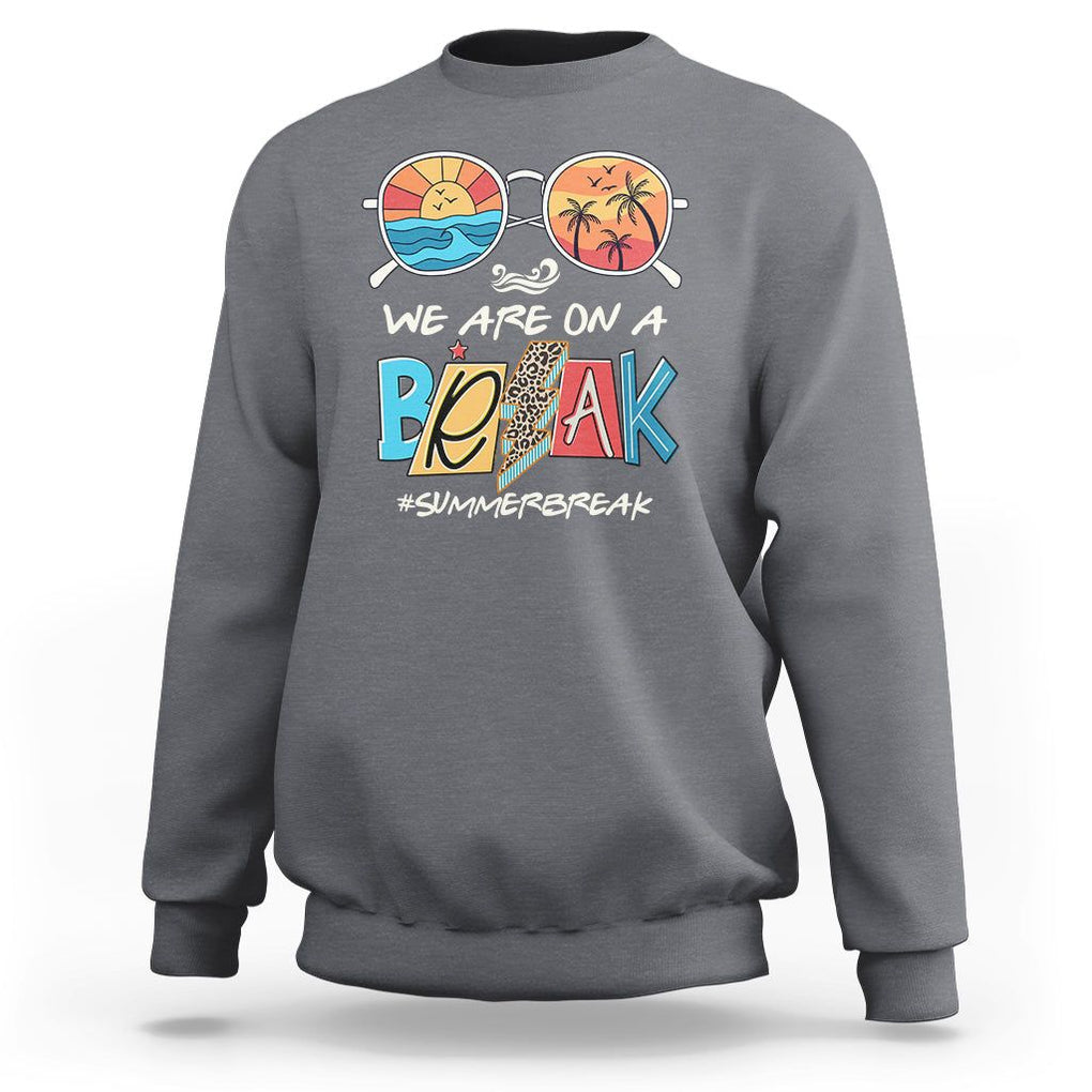 Summer Break Sweatshirt We Are On A Break Summer Break Hello Summer Beach Teacher TS02 Charcoal Print Your Wear