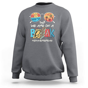Summer Break Sweatshirt We Are On A Break Summer Break Hello Summer Beach Teacher TS02 Charcoal Print Your Wear