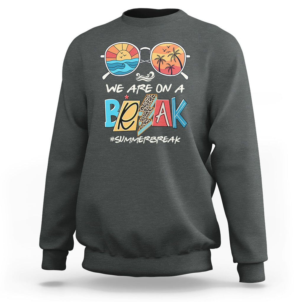 Summer Break Sweatshirt We Are On A Break Summer Break Hello Summer Beach Teacher TS02 Dark Heather Print Your Wear