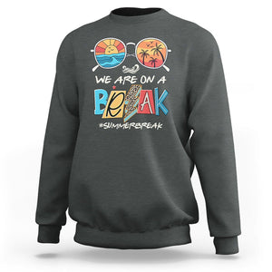 Summer Break Sweatshirt We Are On A Break Summer Break Hello Summer Beach Teacher TS02 Dark Heather Print Your Wear