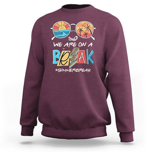 Summer Break Sweatshirt We Are On A Break Summer Break Hello Summer Beach Teacher TS02 Maroon Print Your Wear