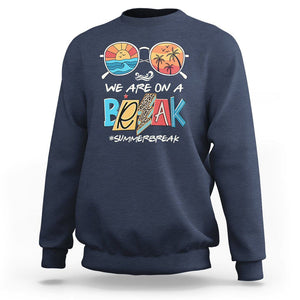 Summer Break Sweatshirt We Are On A Break Summer Break Hello Summer Beach Teacher TS02 Navy Print Your Wear