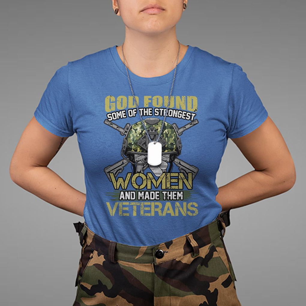 God Found Some Of The Strongest Women Made Them Veteran T Shirt Female Veteran TS02 Printyourwear