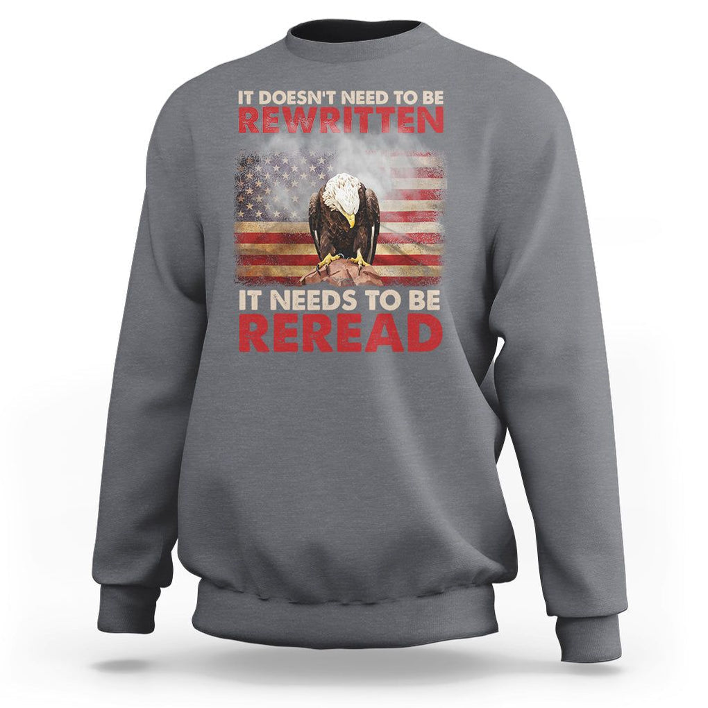 Patriotic American Eagle Sweatshirt It's Doesn't Need To Be Rewritten It Needs To Be Reread America Pride US Flag TS02 Charcoal Print Your Wear