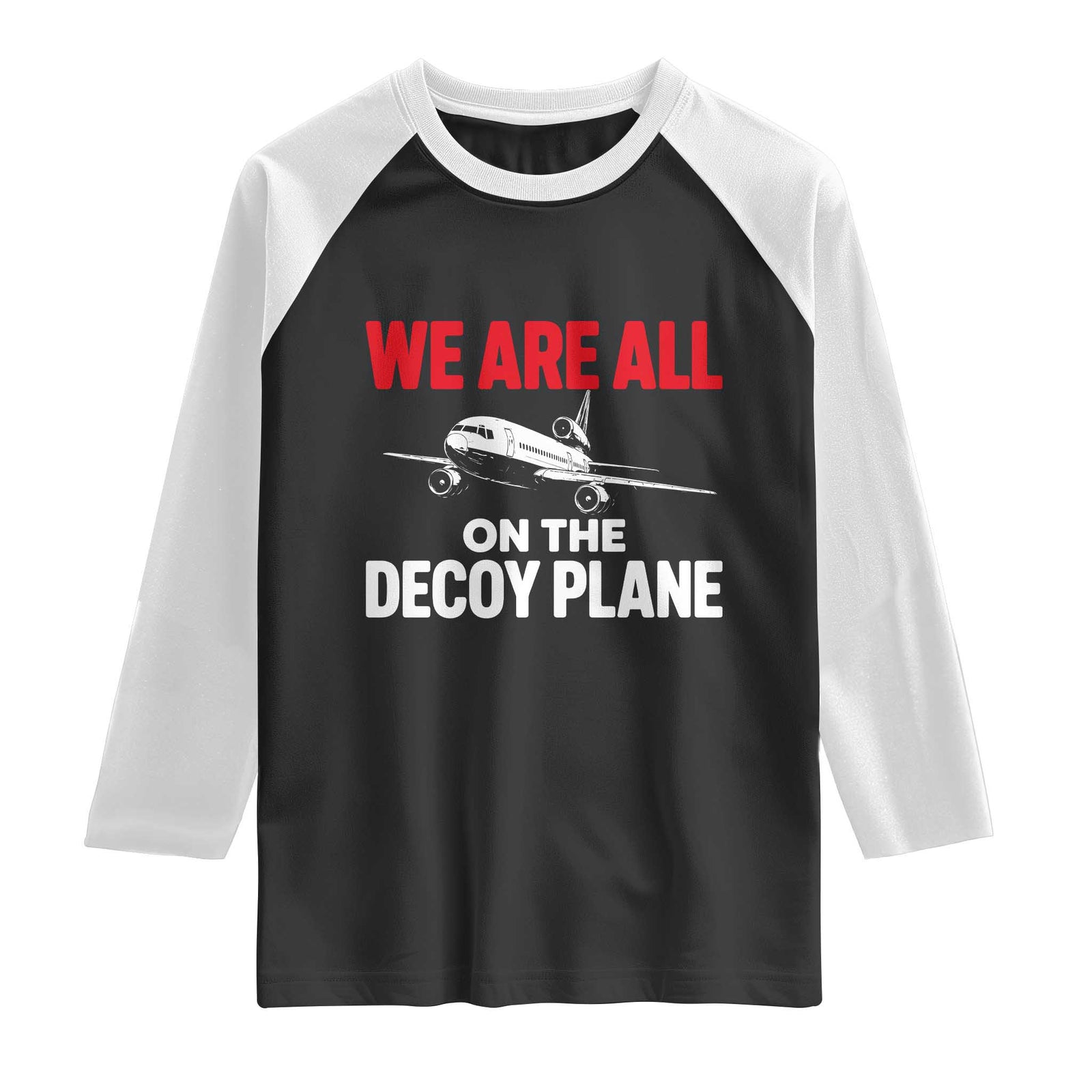 We Are All On The Decoy Plane Theories Trijet Aircraft Graphic Raglan Shirt Funny Satirical Meme Conspiracy Commentary TS02 Black White Print Your Wear