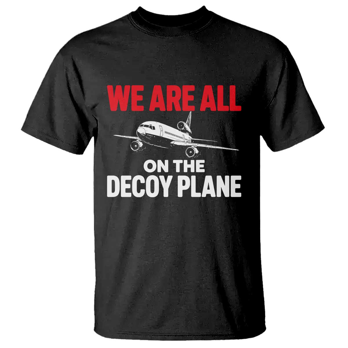 We Are All On The Decoy Plane Theories Trijet Aircraft Graphic T Shirt Funny Satirical Meme Conspiracy Commentary