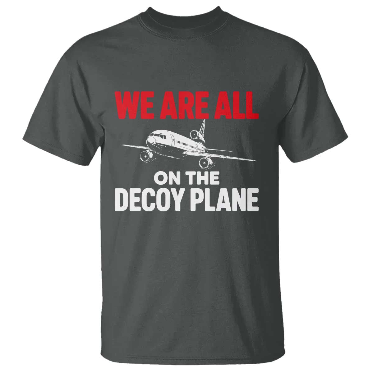 We Are All On The Decoy Plane Theories Trijet Aircraft Graphic T Shirt Funny Satirical Meme Conspiracy Commentary