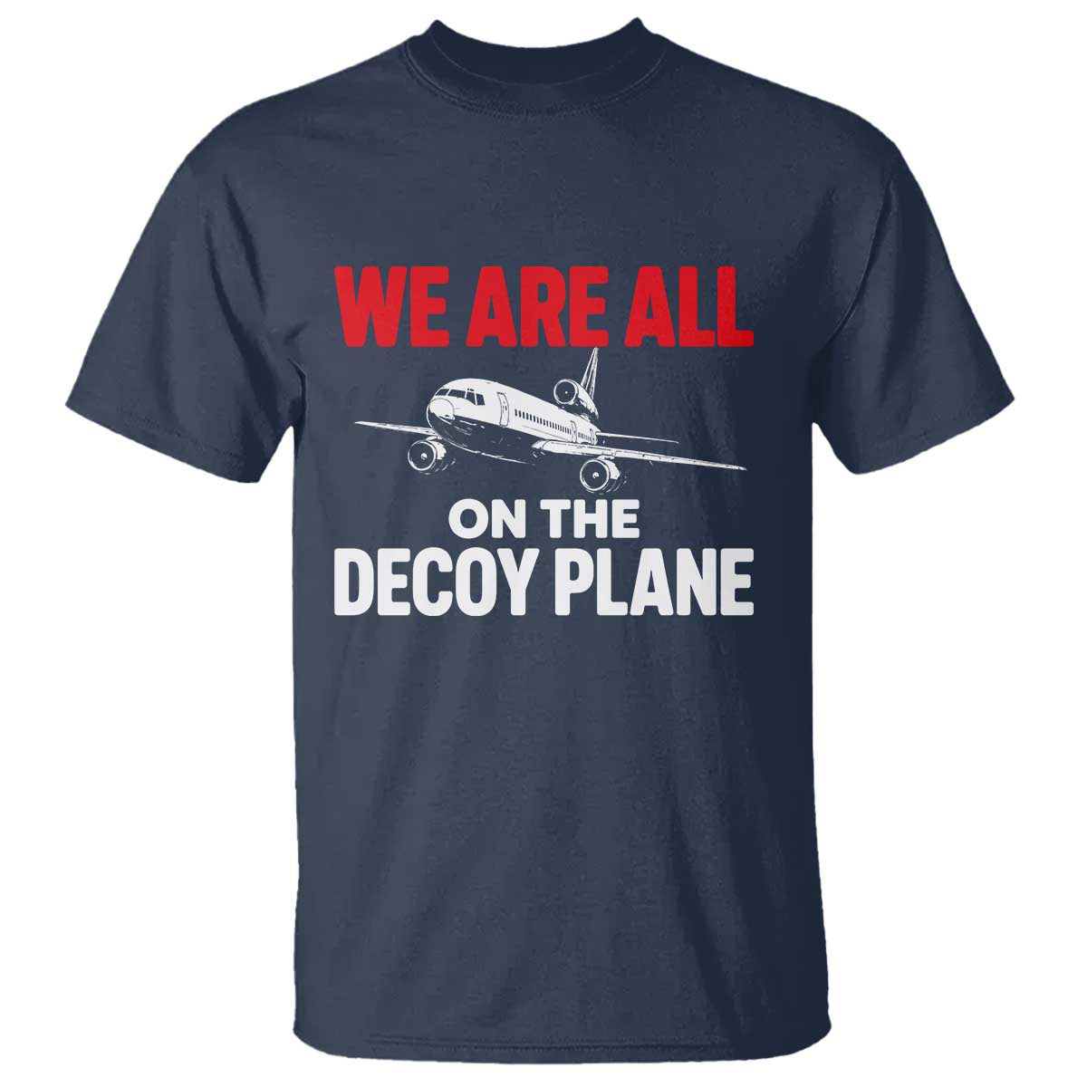 We Are All On The Decoy Plane Theories Trijet Aircraft Graphic T Shirt Funny Satirical Meme Conspiracy Commentary