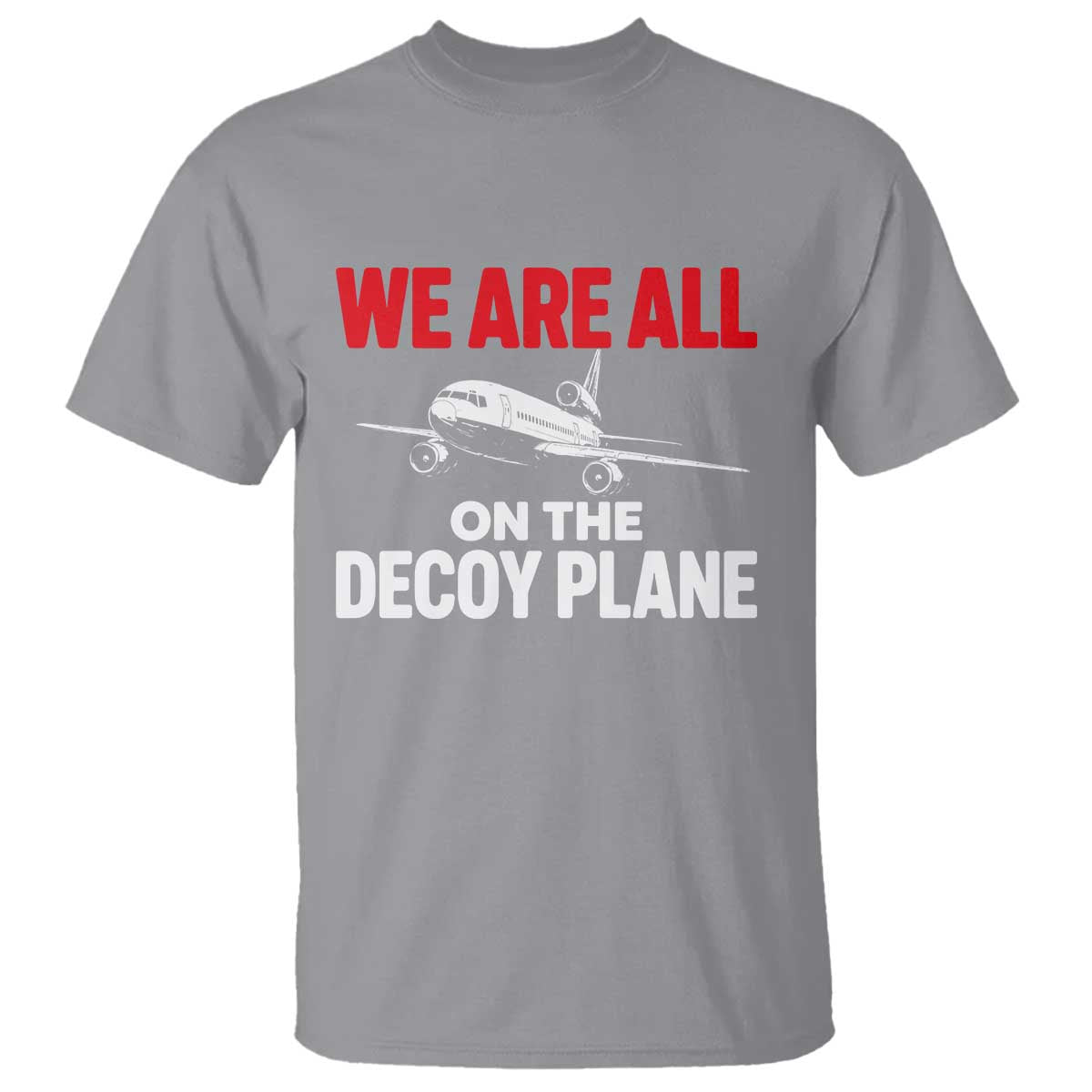 We Are All On The Decoy Plane Theories Trijet Aircraft Graphic T Shirt Funny Satirical Meme Conspiracy Commentary