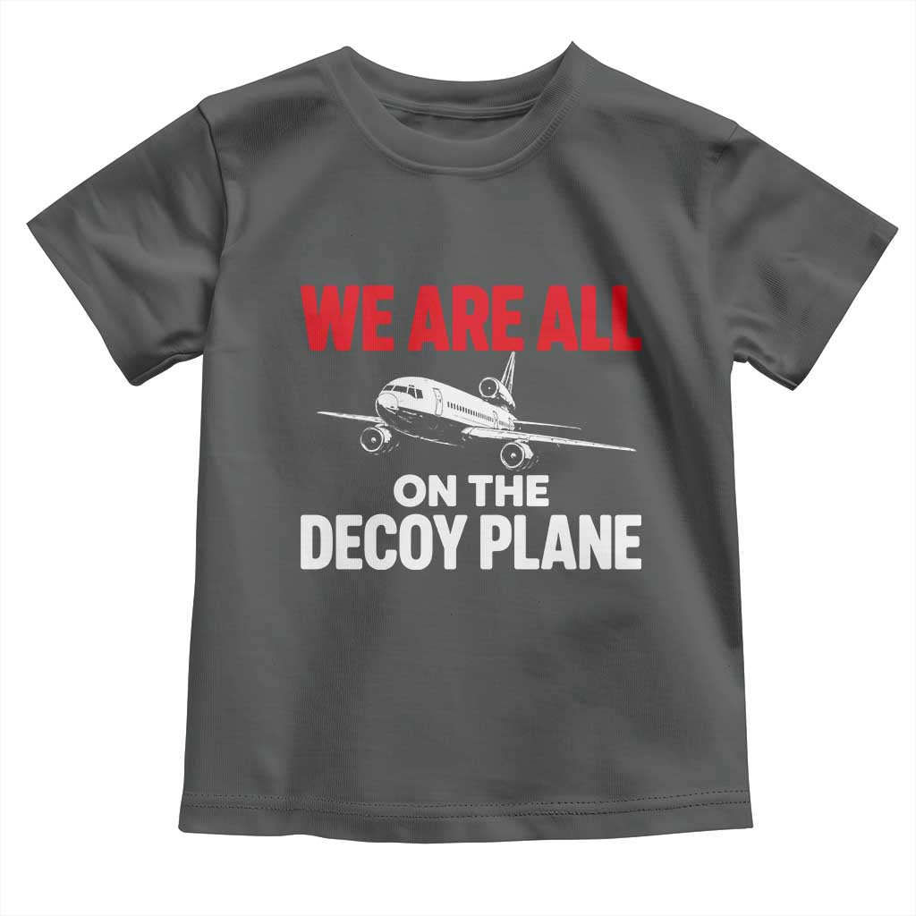 We Are All On The Decoy Plane Theories Trijet Aircraft Graphic Toddler T Shirt Funny Satirical Meme Conspiracy Commentary