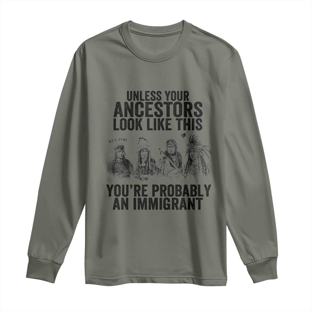 Native American Long Sleeve Shirt Uncess Your Ancestors Look Like This You're Probably An Immigrant TS02 Military Green Print Your Wear