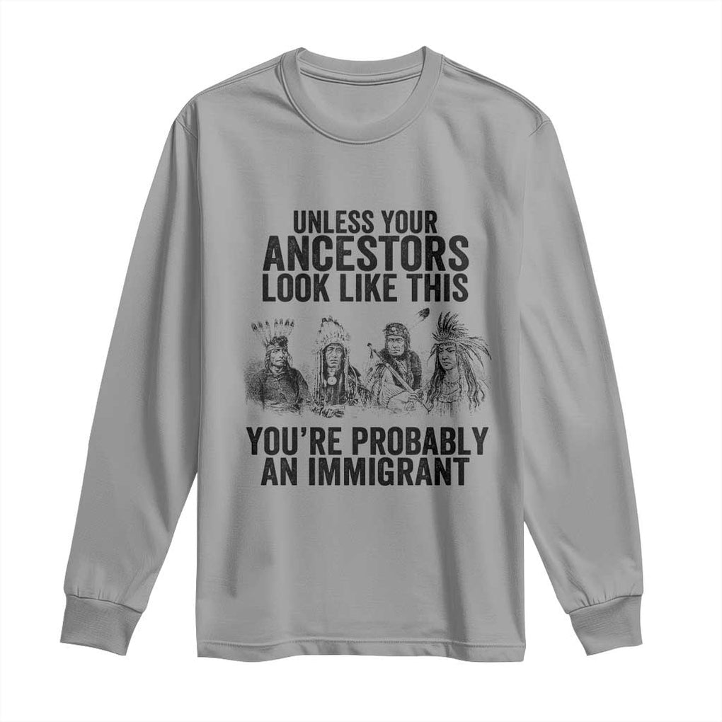 Native American Long Sleeve Shirt Uncess Your Ancestors Look Like This You're Probably An Immigrant TS02 Sport Gray Print Your Wear