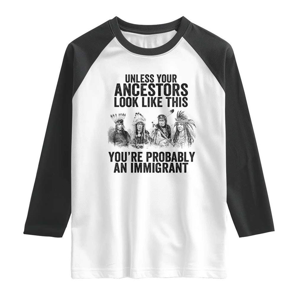 Native American Raglan Shirt Uncess Your Ancestors Look Like This You're Probably An Immigrant TS02 White Black Print Your Wear