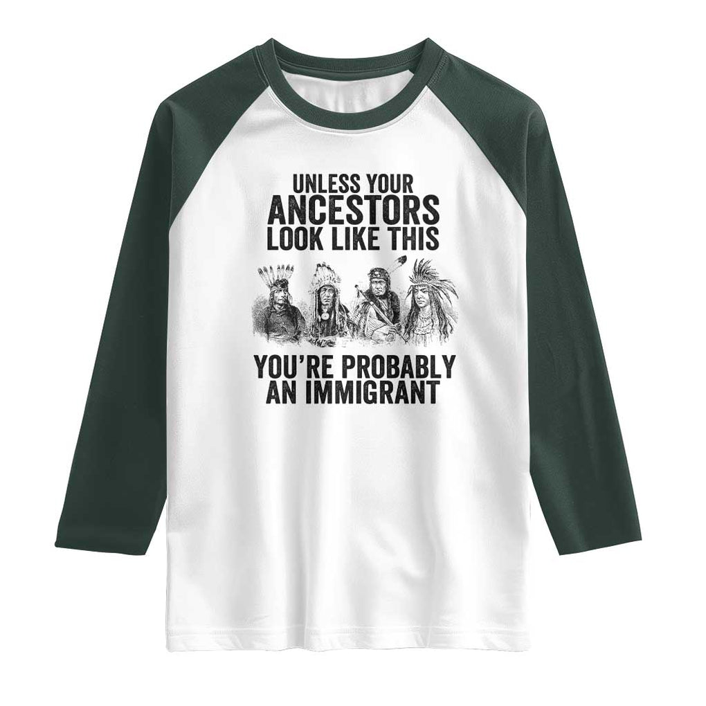 Native American Raglan Shirt Uncess Your Ancestors Look Like This You're Probably An Immigrant TS02 White Dark Forest Green Print Your Wear