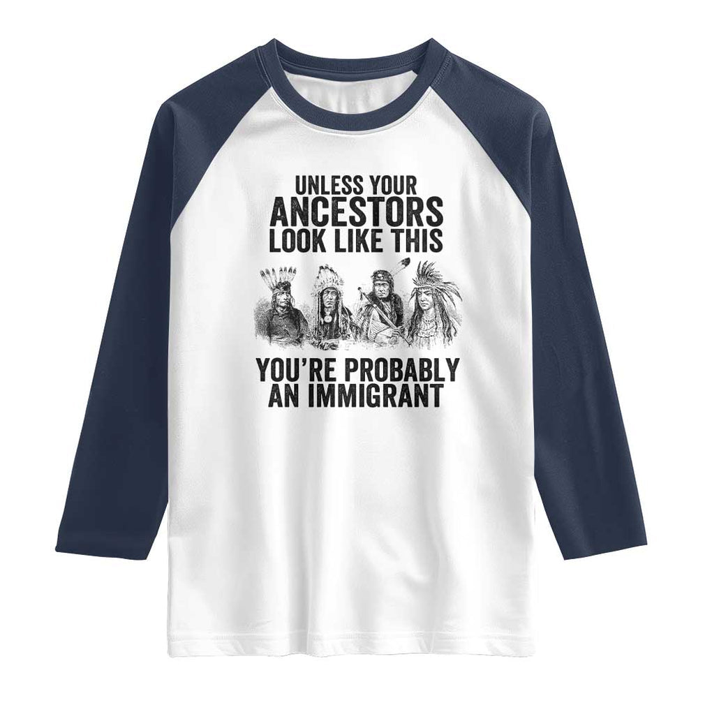 Native American Raglan Shirt Uncess Your Ancestors Look Like This You're Probably An Immigrant TS02 White Navy Print Your Wear