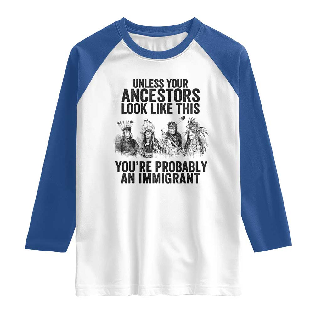 Native American Raglan Shirt Uncess Your Ancestors Look Like This You're Probably An Immigrant TS02 White Royal Print Your Wear
