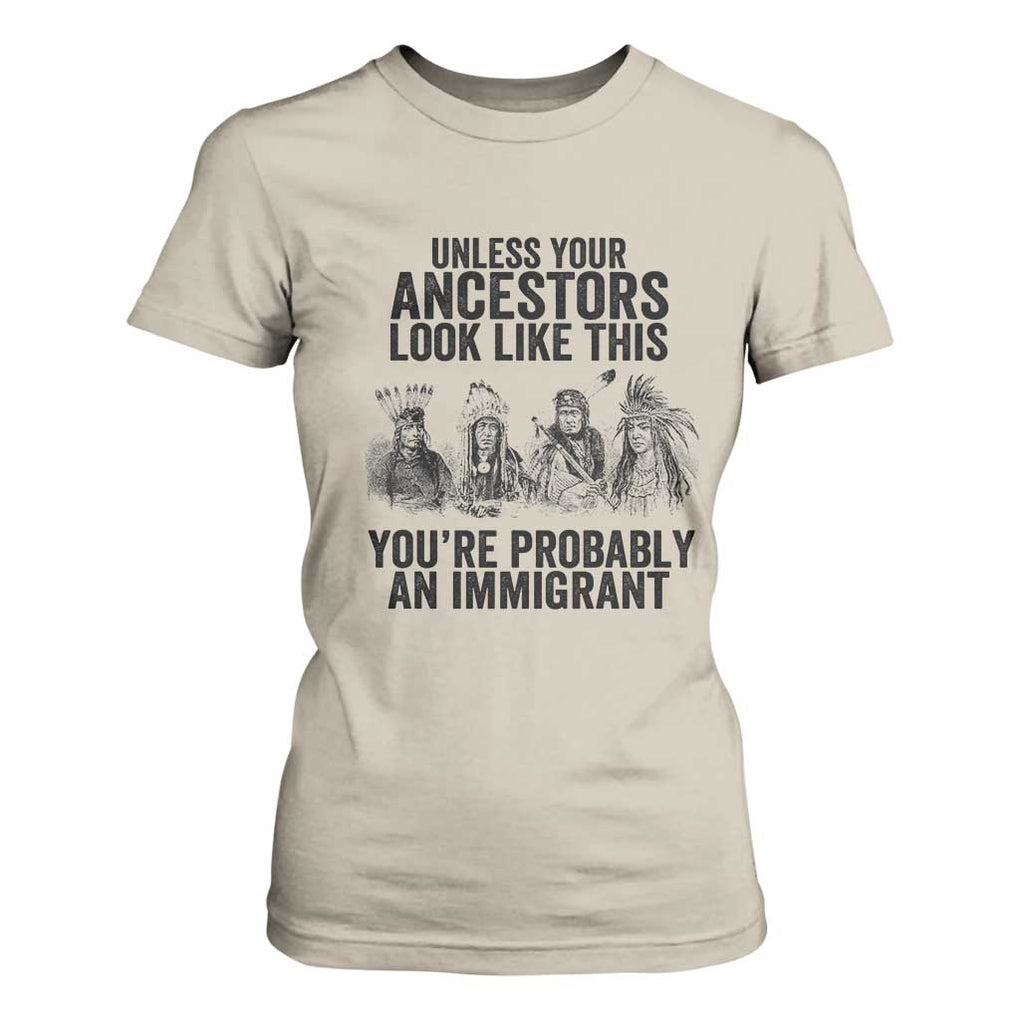 Native American T Shirt For Women Uncess Your Ancestors Look Like This You're Probably An Immigrant TS02 Sand Print Your Wear