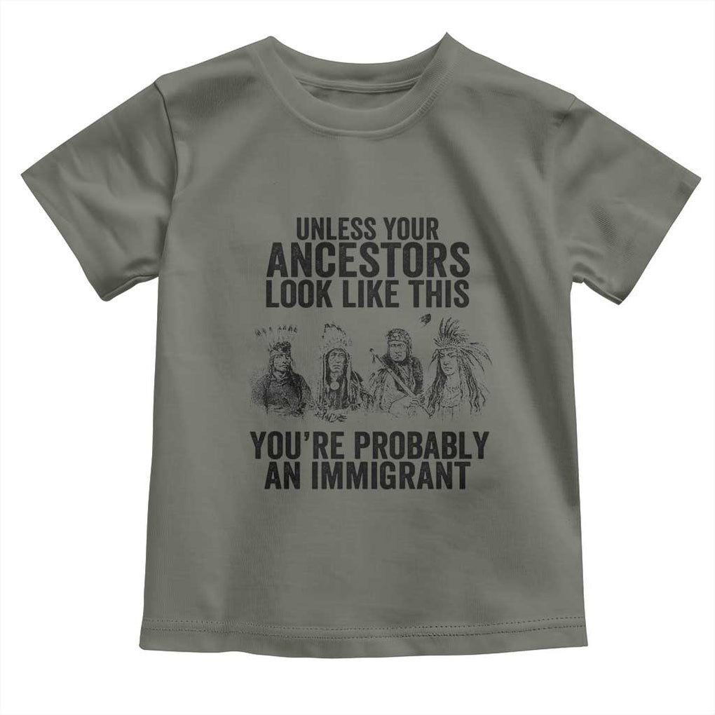 Native American Toddler T Shirt Uncess Your Ancestors Look Like This You're Probably An Immigrant TS02 Military Green Print Your Wear