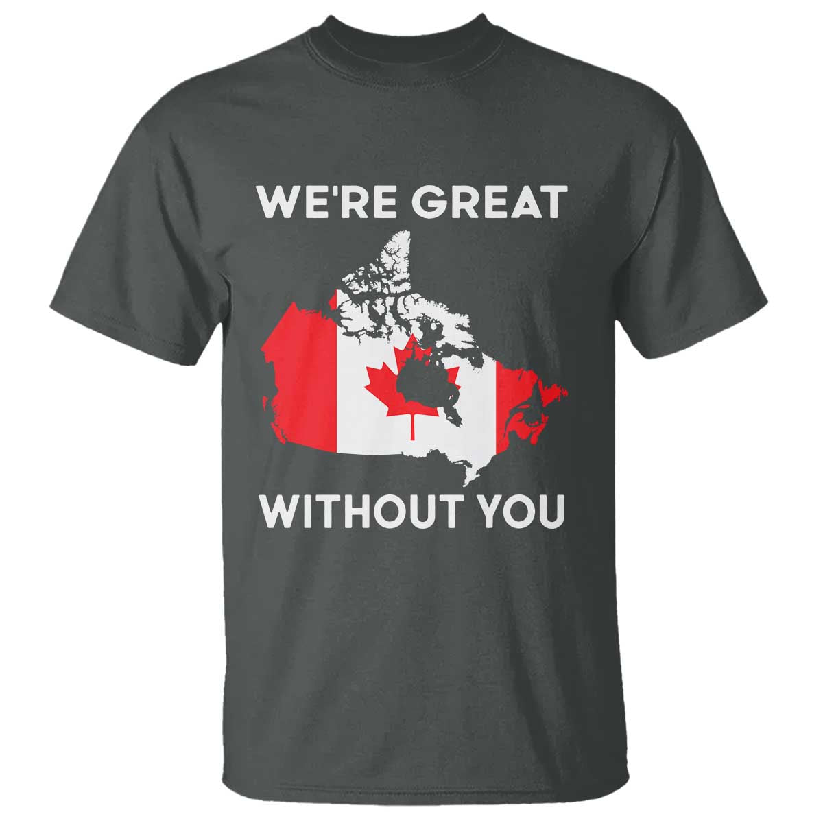 Canada Is Not For Sale T Shirt 51st State Not For Sale Were Great Without You TS02 Dark Heather Print Your Wear