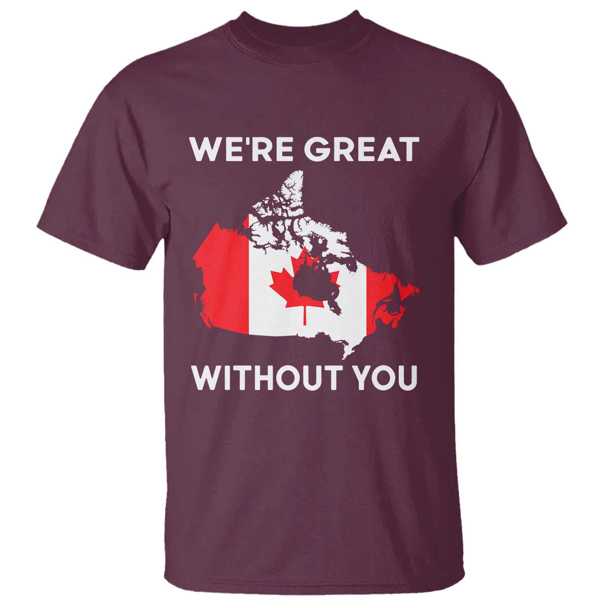 Canada Is Not For Sale T Shirt 51st State Not For Sale Were Great Without You TS02 Maroon Print Your Wear