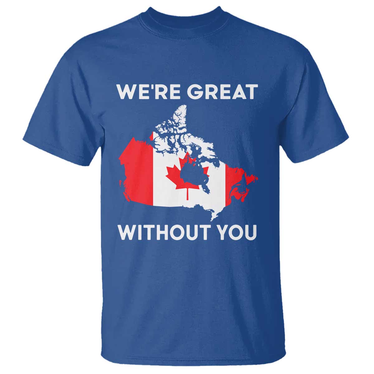Canada Is Not For Sale T Shirt 51st State Not For Sale Were Great Without You TS02 Royal Blue Print Your Wear