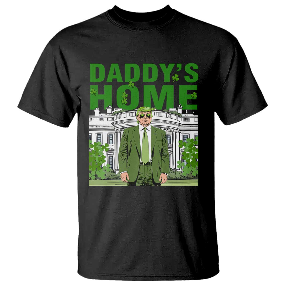 Funny St Patrick's Day Trump T Shirt Daddy's Home White House TS02 Black Print Your Wear